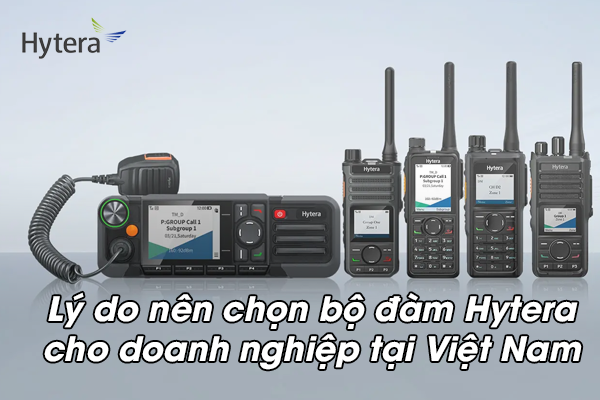 Lý do nên chọn bộ đàm Hytera cho doanh nghiệp tại Việt Nam