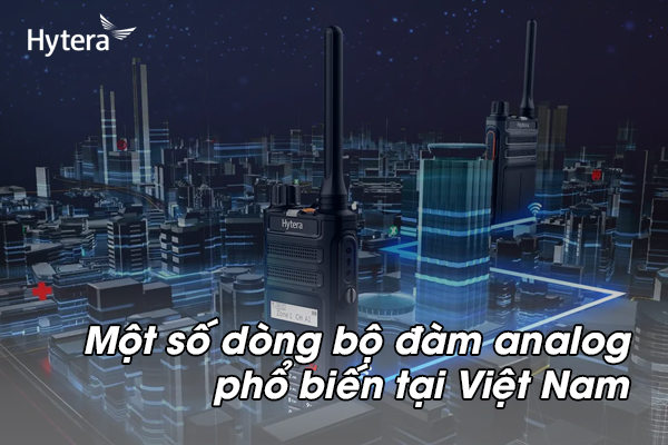 Một số dòng bộ đàm analog phổ biến tại Việt Nam