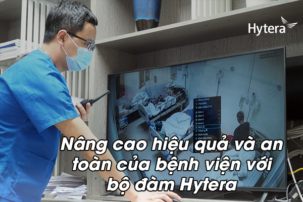 Nâng cao hiệu quả và an toàn của bệnh viện với bộ đàm Hytera