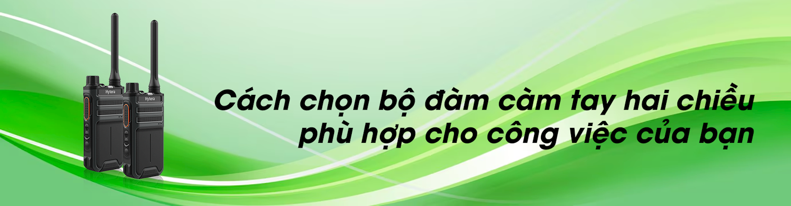 Cách chọn bộ đàm cầm tay hai chiều phù hợp cho công việc của bạn