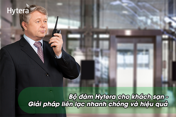 Bộ đàm Hytera cho khách sạn - Giải pháp liên lạc nhanh chóng và hiệu quả