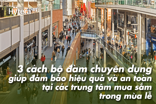 3 cách bộ đàm chuyên dụng giúp đảm bảo hiệu quả và an toàn tại các trung tâm mua sắm trong mùa lễ