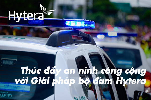 Thúc đẩy an ninh công cộng với Giải pháp bộ đàm Hytera