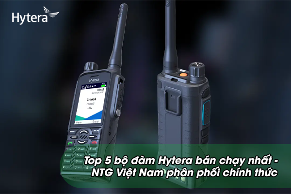 Top 5 bộ đàm Hytera bán chạy nhất - NTG Việt Nam phân phối chính thức